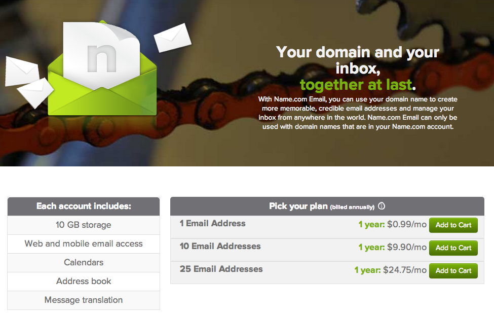 Choose your Name.com Email plan. You can always add more addresses after your initial purchase. 